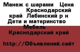 Манеж с шарами › Цена ­ 2 500 - Краснодарский край, Лабинский р-н Дети и материнство » Мебель   . Краснодарский край